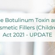 The Botulinum Toxin and Cosmetic Fillers (Children) Act 2021 - UPDATE