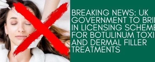 Breaking News UK Government to bring in licensing scheme for Botulinum Toxin and Dermal Filler Treatments